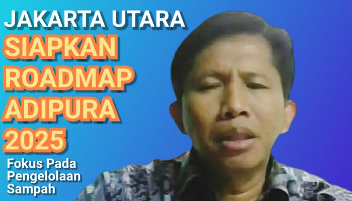 Jakarta Utara Siapkan Roadmap Adipura 2025, Fokus pada Pengelolaan Sampah
